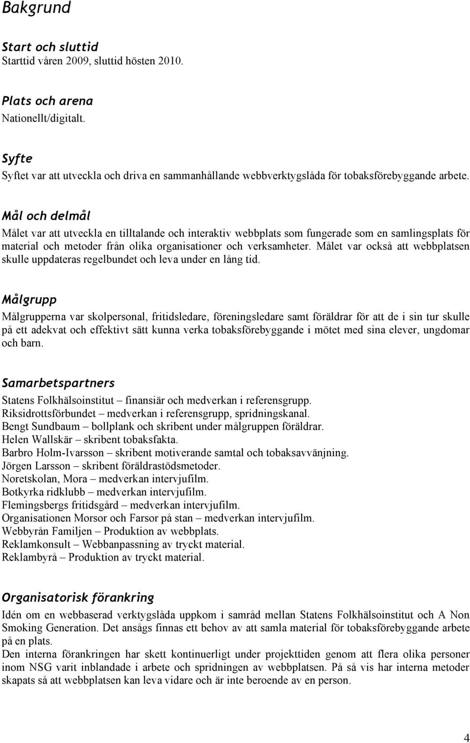 Mål och delmål Målet var att utveckla en tilltalande och interaktiv webbplats som fungerade som en samlingsplats för material och metoder från olika organisationer och verksamheter.