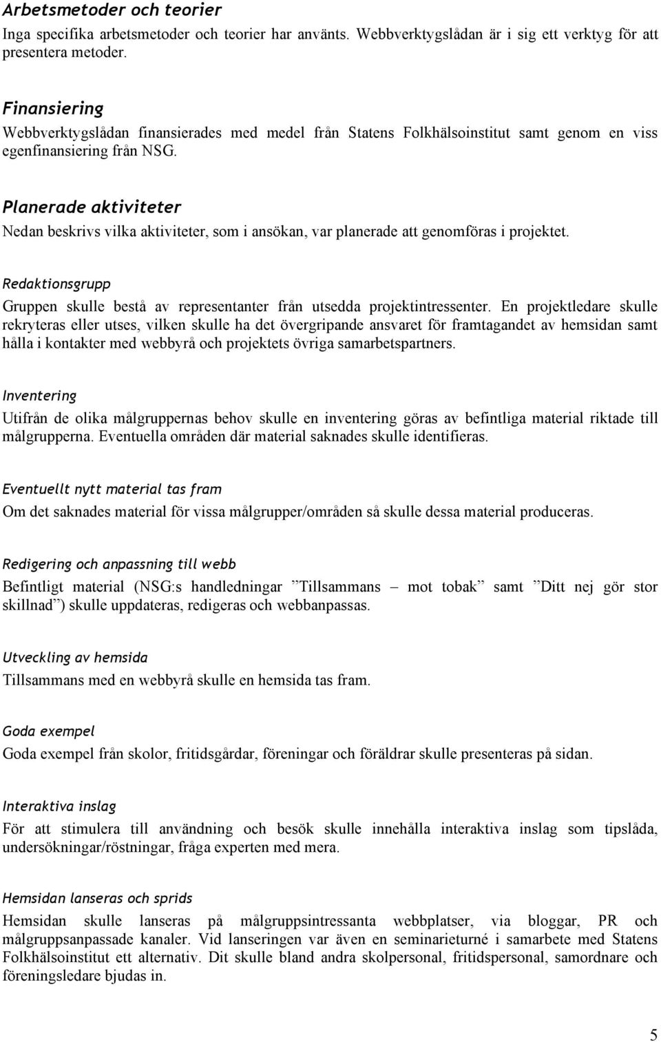 Planerade aktiviteter Nedan beskrivs vilka aktiviteter, som i ansökan, var planerade att genomföras i projektet.