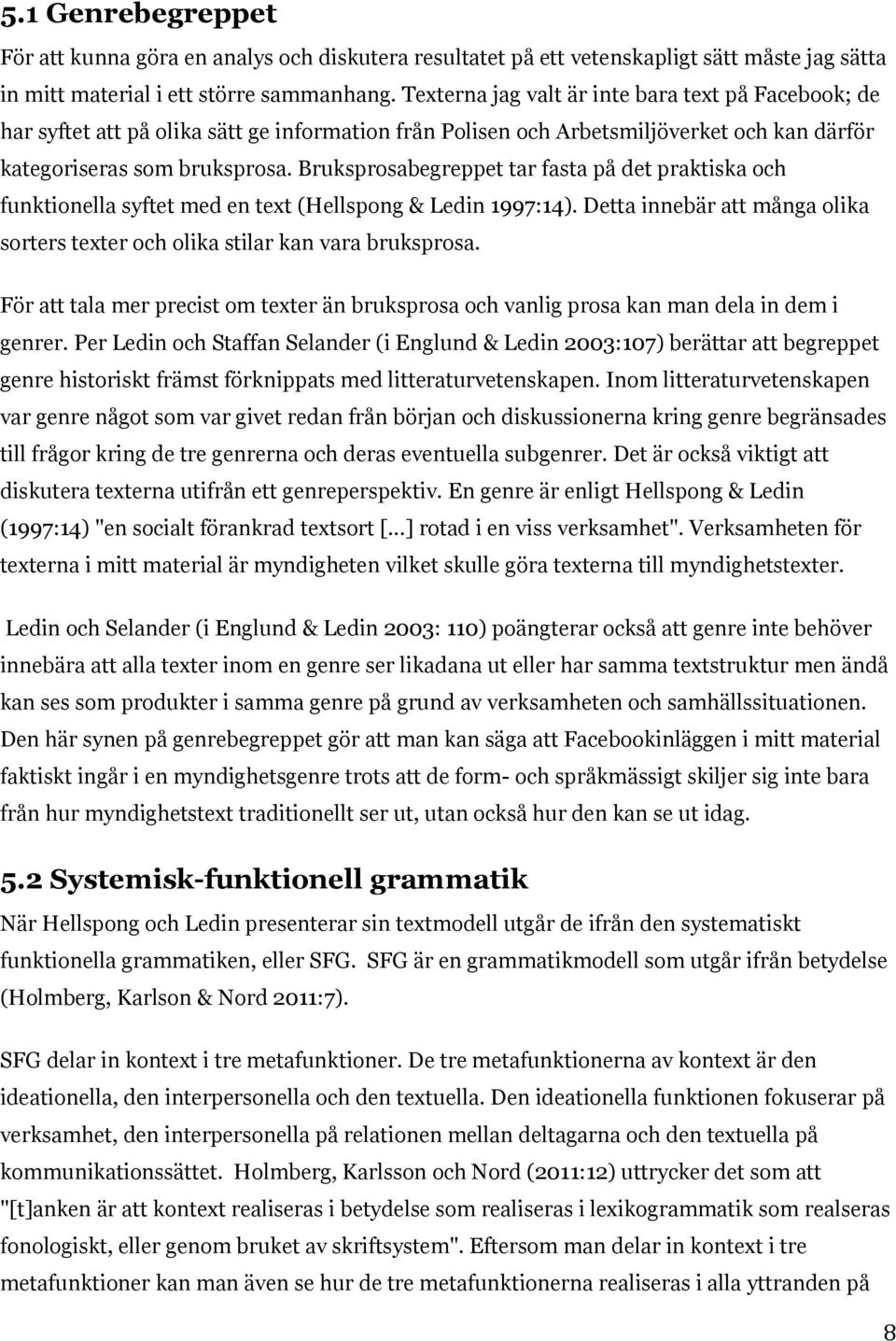 Bruksprosabegreppet tar fasta på det praktiska och funktionella syftet med en text (Hellspong & Ledin 1997:14). Detta innebär att många olika sorters texter och olika stilar kan vara bruksprosa.