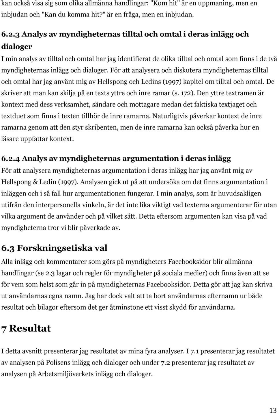 dialoger. För att analysera och diskutera myndigheternas tilltal och omtal har jag använt mig av Hellspong och Ledins (1997) kapitel om tilltal och omtal.