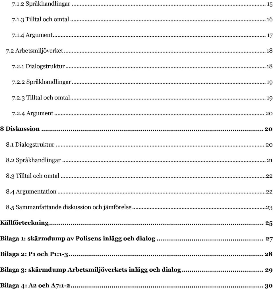 4 Argumentation... 22 8.5 Sammanfattande diskussion och jämförelse... 23 Källförteckning... 25 Bilaga 1: skärmdump av Polisens inlägg och dialog.