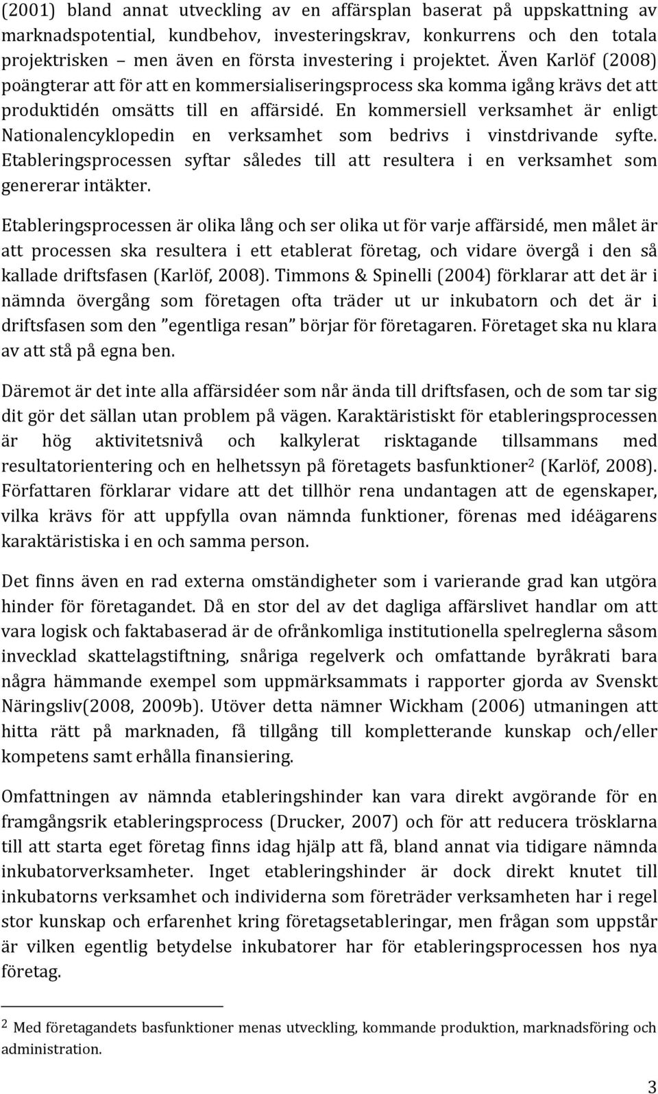 En kommersiell verksamhet är enligt Nationalencyklopedin en verksamhet som bedrivs i vinstdrivande syfte. Etableringsprocessen syftar således till att resultera i en verksamhet som genererar intäkter.