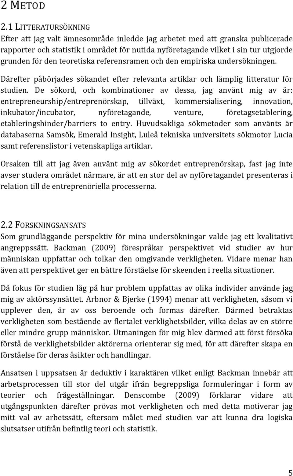 teoretiska referensramen och den empiriska undersökningen. Därefter påbörjades sökandet efter relevanta artiklar och lämplig litteratur för studien.