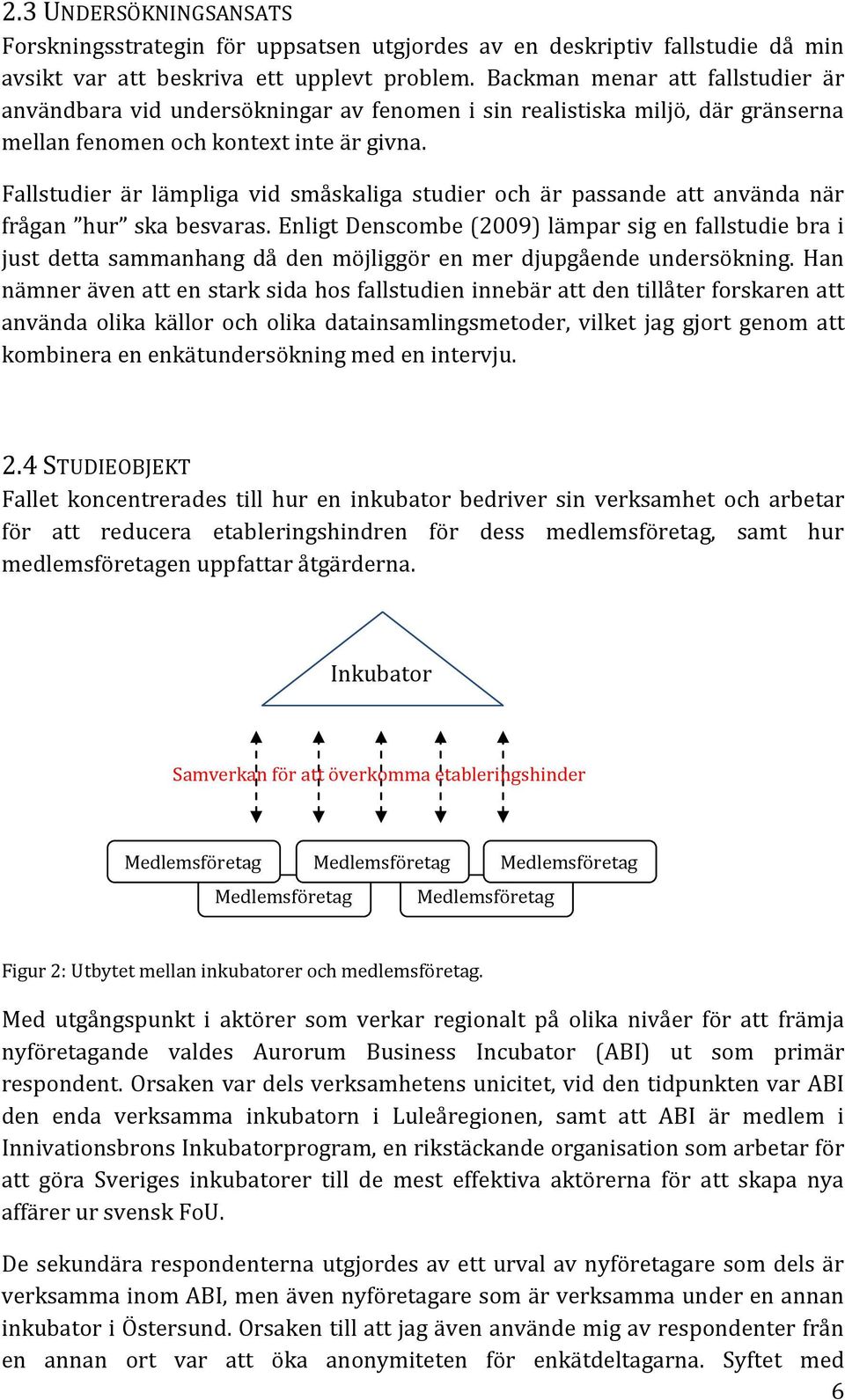 Fallstudier är lämpliga vid småskaliga studier och är passande att använda när frågan hur ska besvaras.