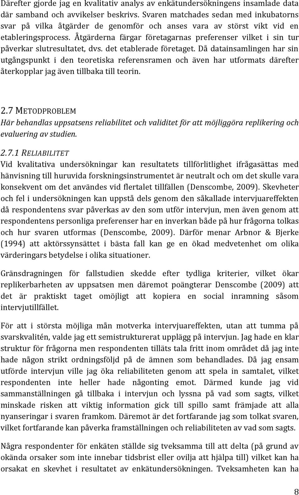 Åtgärderna färgar företagarnas preferenser vilket i sin tur påverkar slutresultatet, dvs. det etablerade företaget.