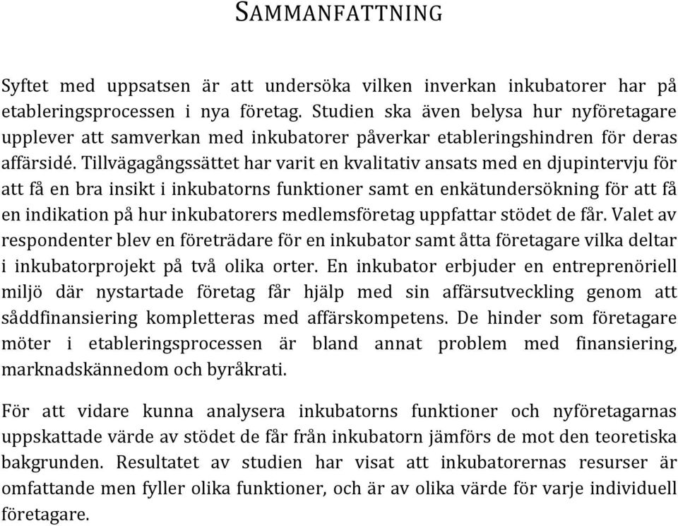 Tillvägagångssättet har varit en kvalitativ ansats med en djupintervju för att få en bra insikt i inkubatorns funktioner samt en enkätundersökning för att få en indikation på hur inkubatorers