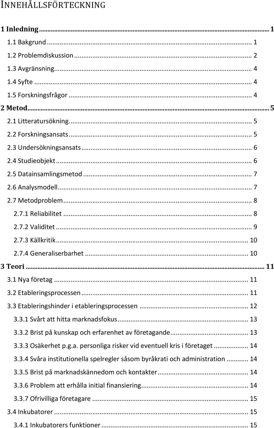 7.4 Generaliserbarhet... 10 3 Teori... 11 3.1 Nya företag... 11 3.2 Etableringsprocessen... 11 3.3 Etableringshinder i etableringsprocessen... 12 3.3.1 Svårt att hitta marknadsfokus... 13 3.3.2 Brist på kunskap och erfarenhet av företagande.