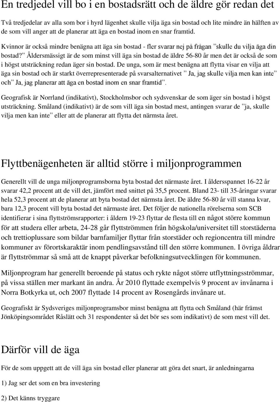 Åldersmässigt är de som minst vill äga sin bostad de äldre 56-80 år men det är också de som i högst utsträckning redan äger sin bostad.