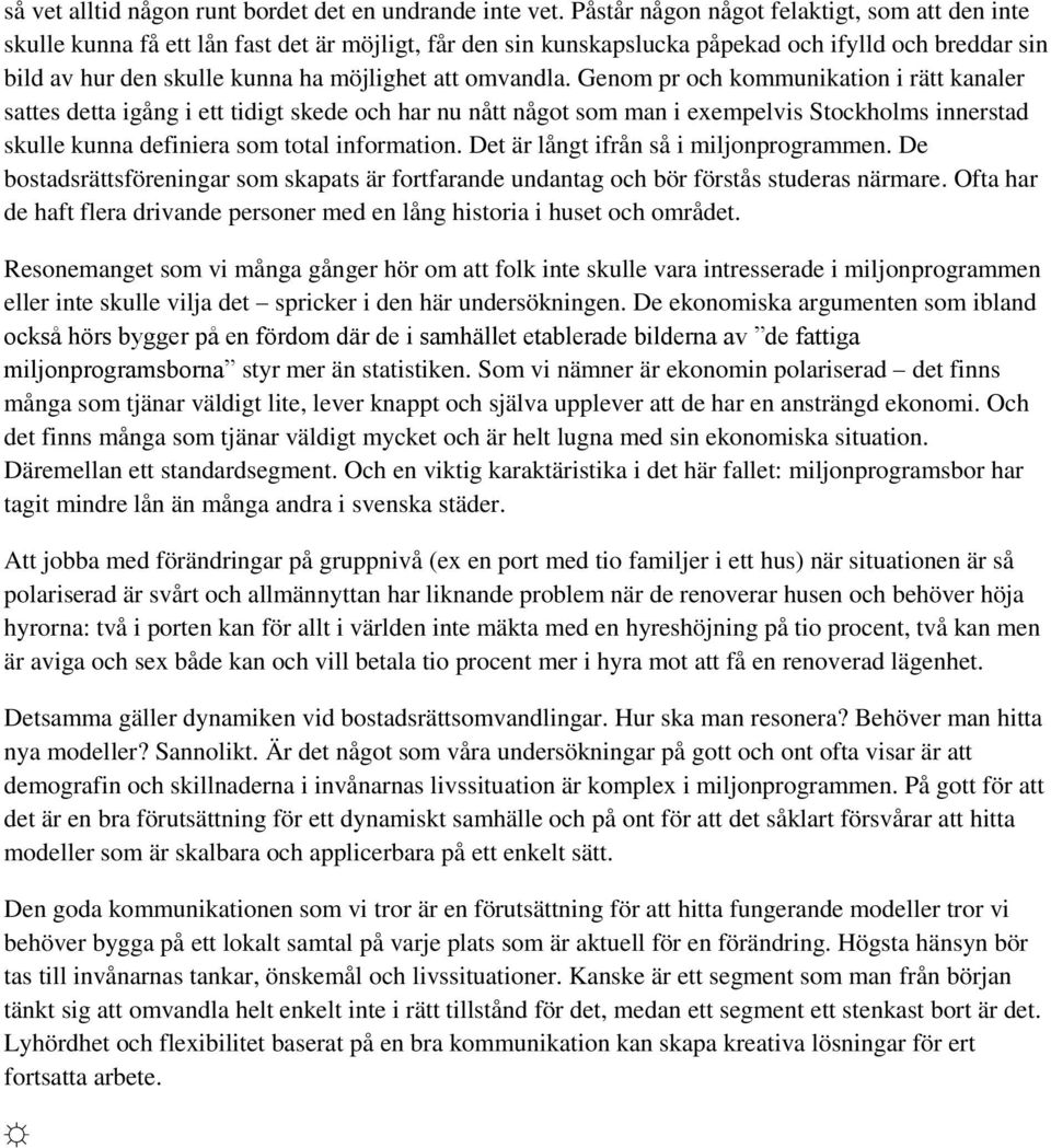 omvandla. Genom pr och kommunikation i rätt kanaler sattes detta igång i ett tidigt skede och har nu nått något som man i exempelvis Stockholms innerstad skulle kunna definiera som total information.