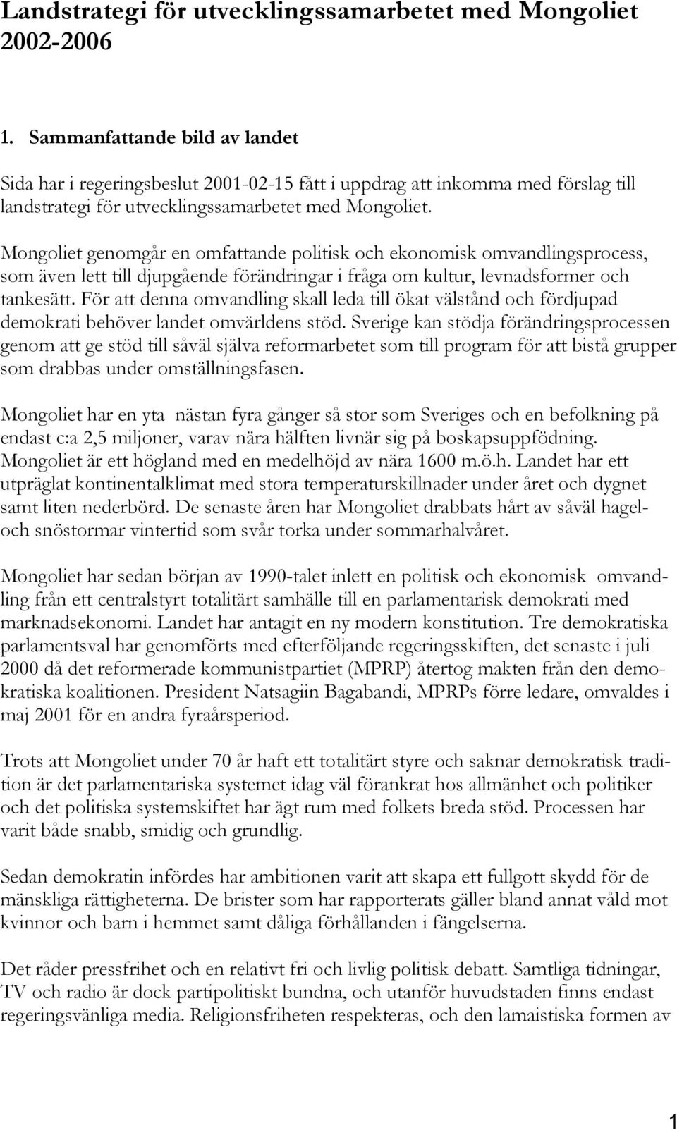 Mongoliet genomgår en omfattande politisk och ekonomisk omvandlingsprocess, som även lett till djupgående förändringar i fråga om kultur, levnadsformer och tankesätt.