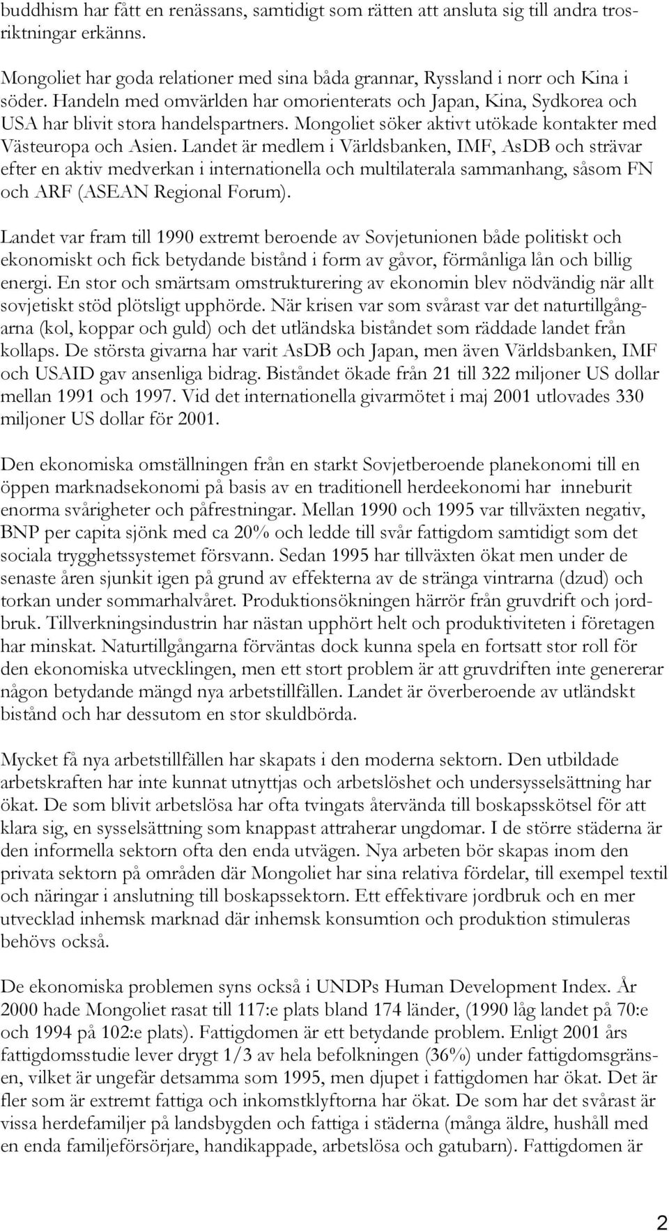 Landet är medlem i Världsbanken, IMF, AsDB och strävar efter en aktiv medverkan i internationella och multilaterala sammanhang, såsom FN och ARF (ASEAN Regional Forum).