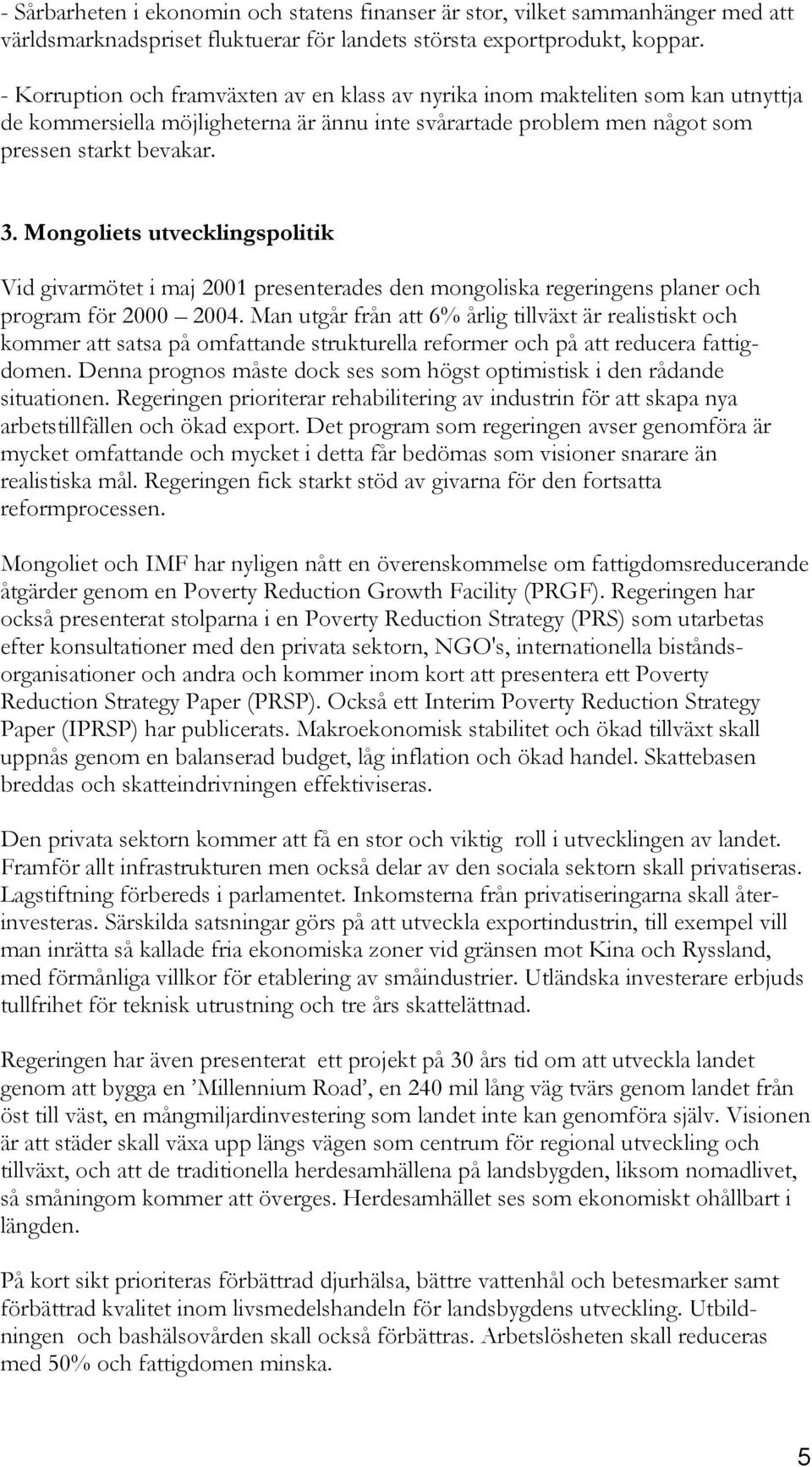 Mongoliets utvecklingspolitik Vid givarmötet i maj 2001 presenterades den mongoliska regeringens planer och program för 2000 2004.