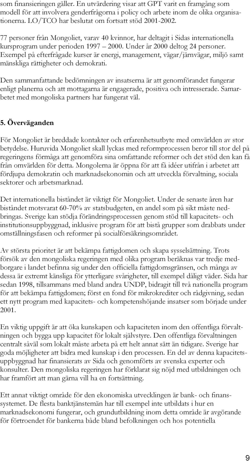 Under år 2000 deltog 24 personer. Exempel på efterfrågade kurser är energi, management, vägar/järnvägar, miljö samt mänskliga rättigheter och demokrati.