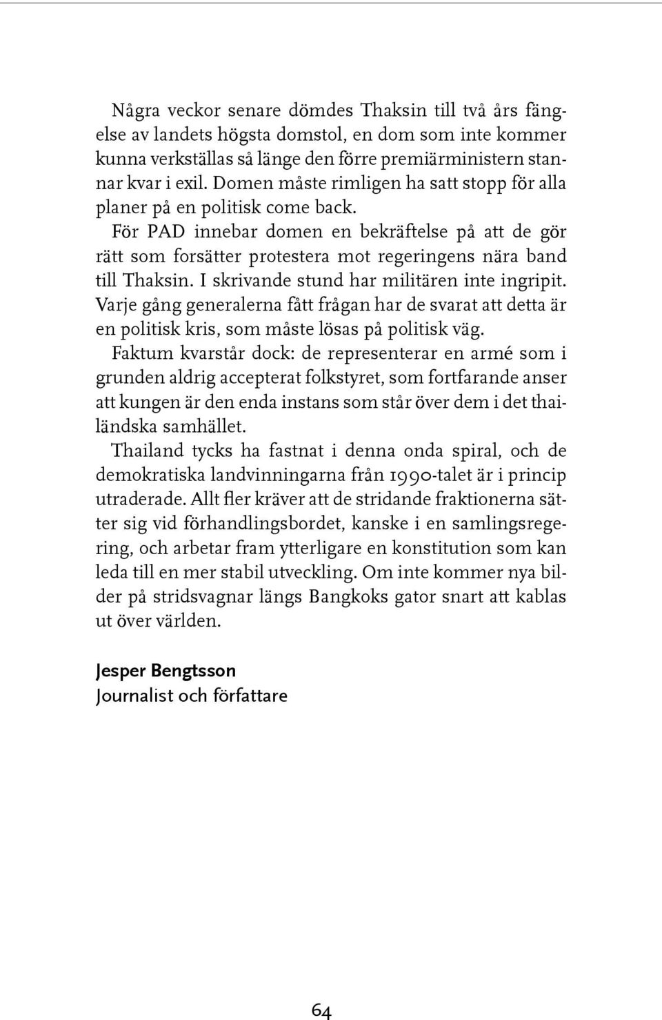 I skrivande stund har militären inte ingripit. Varje gång generalerna fått frågan har de svarat att detta är en politisk kris, som måste lösas på politisk väg.