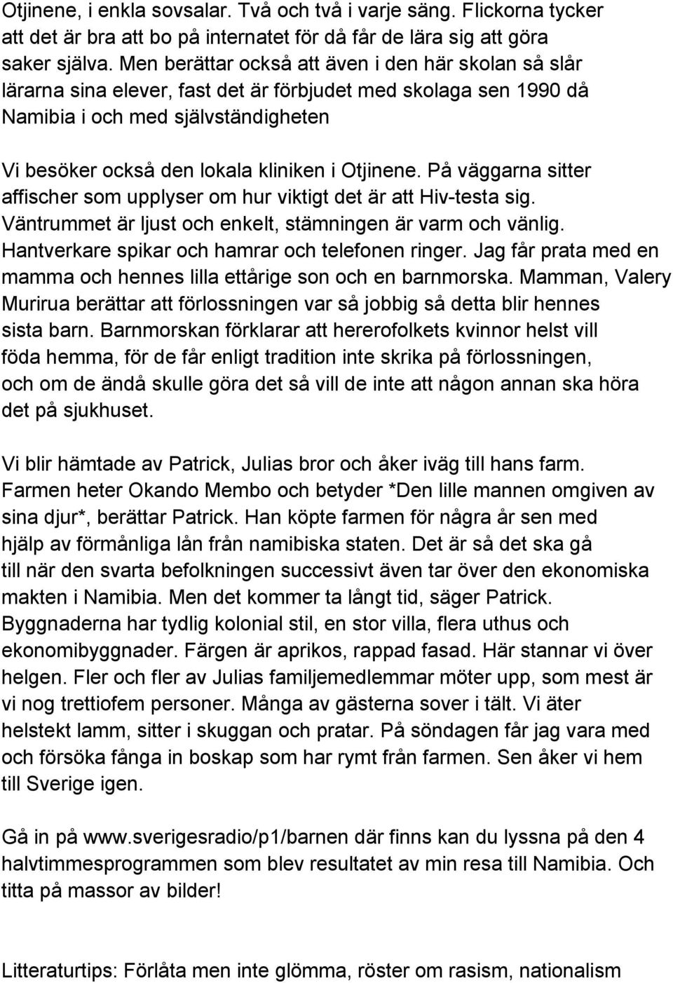 Otjinene. På väggarna sitter affischer som upplyser om hur viktigt det är att Hiv-testa sig. Väntrummet är ljust och enkelt, stämningen är varm och vänlig.