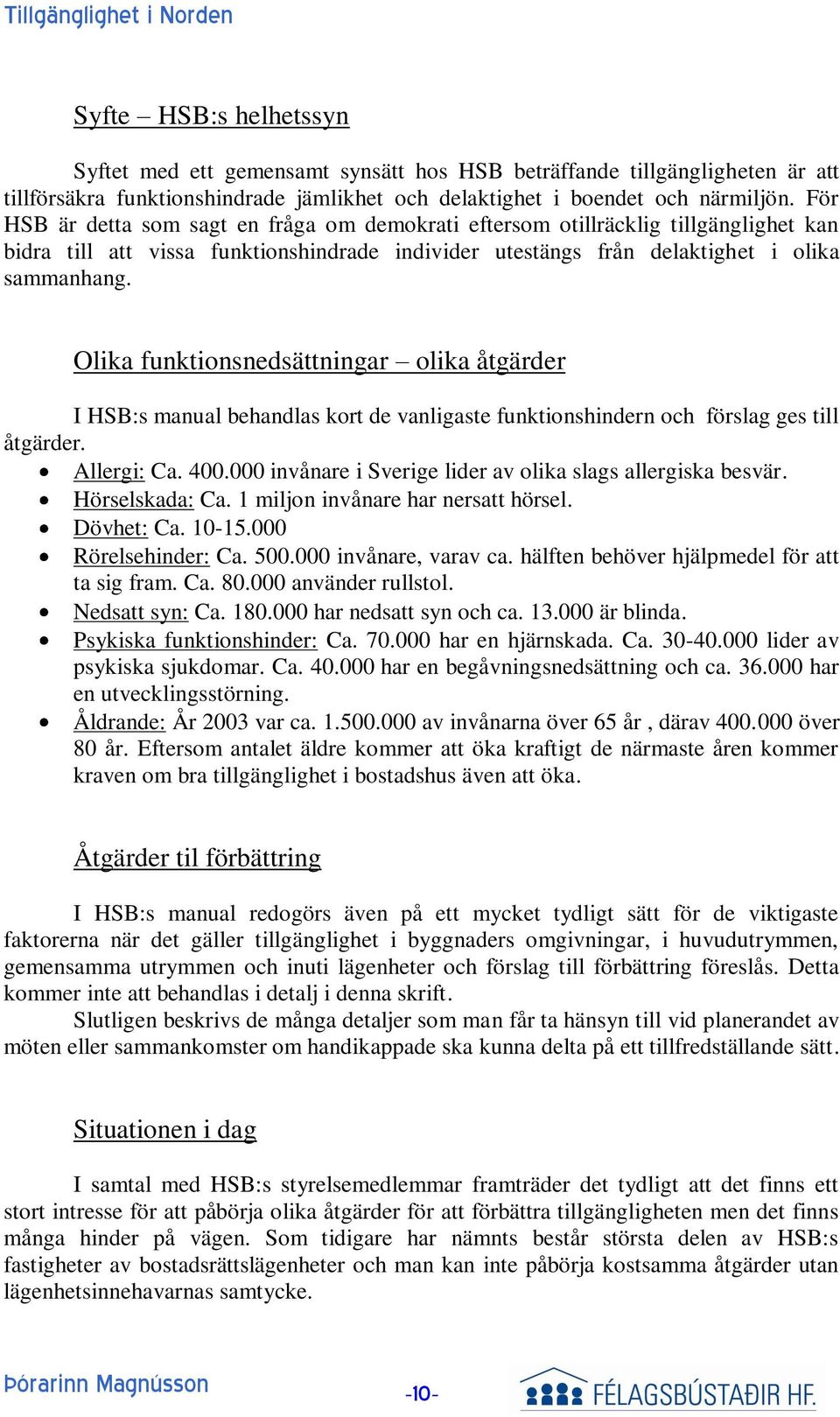 Olika funktionsnedsättningar olika åtgärder I HSB:s manual behandlas kort de vanligaste funktionshindern och förslag ges till åtgärder. Allergi: Ca. 400.