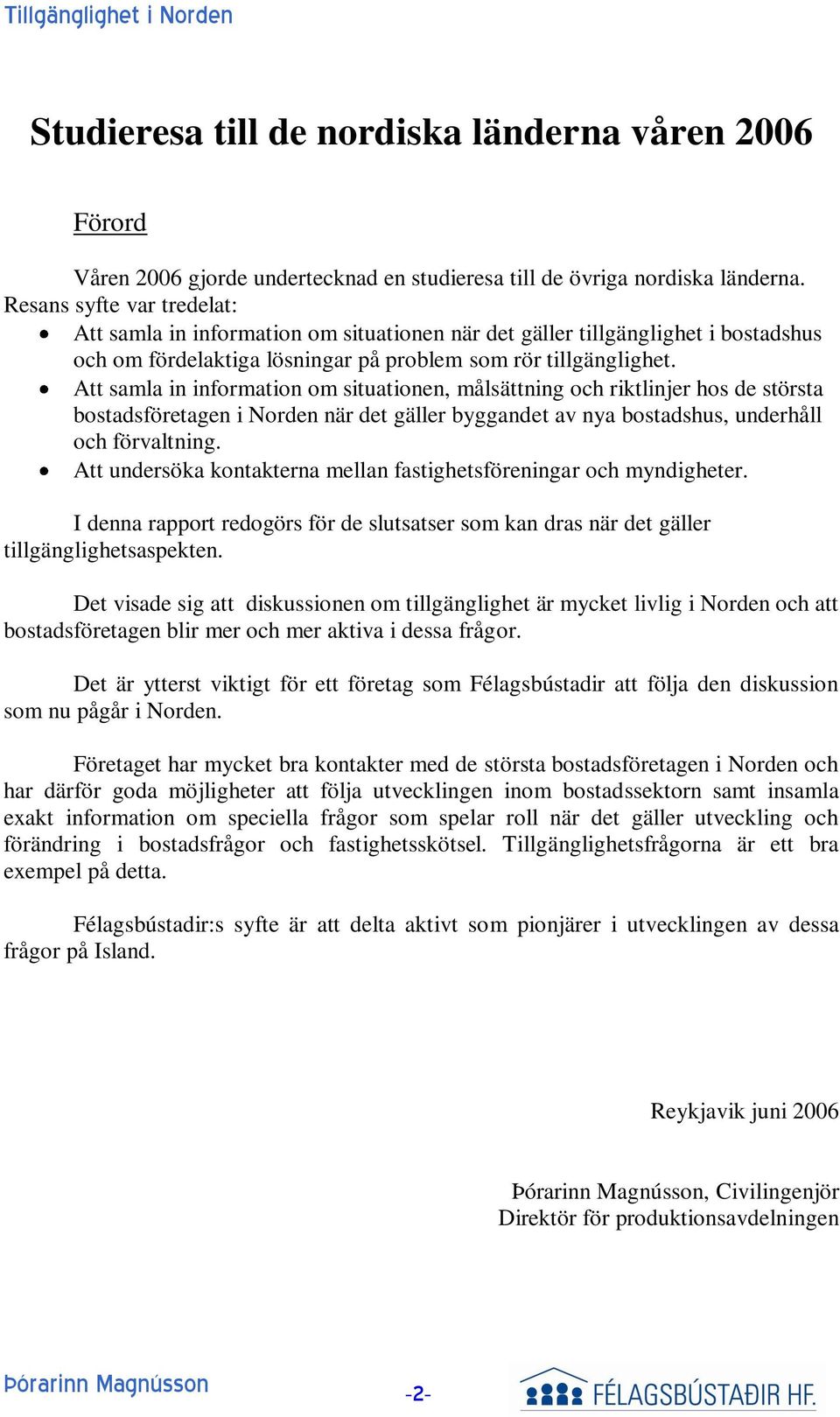 Att samla in information om situationen, målsättning och riktlinjer hos de största bostadsföretagen i Norden när det gäller byggandet av nya bostadshus, underhåll och förvaltning.