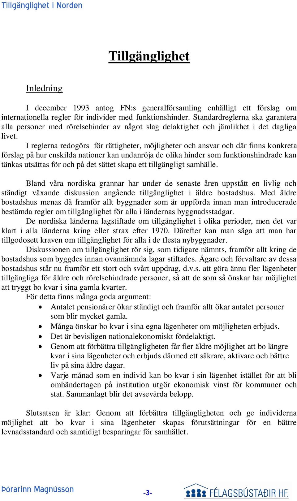 I reglerna redogörs för rättigheter, möjligheter och ansvar och där finns konkreta förslag på hur enskilda nationer kan undanröja de olika hinder som funktionshindrade kan tänkas utsättas för och på