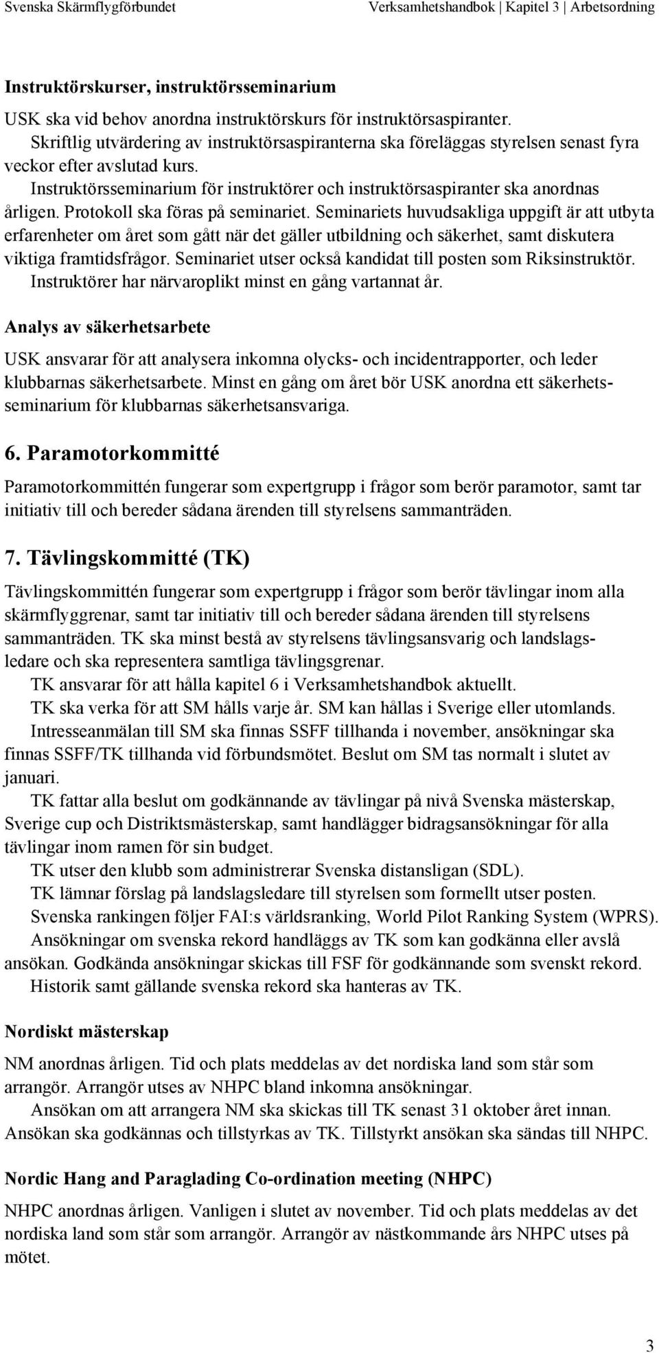 Protokoll ska föras på seminariet. Seminariets huvudsakliga uppgift är att utbyta erfarenheter om året som gått när det gäller utbildning och säkerhet, samt diskutera viktiga framtidsfrågor.