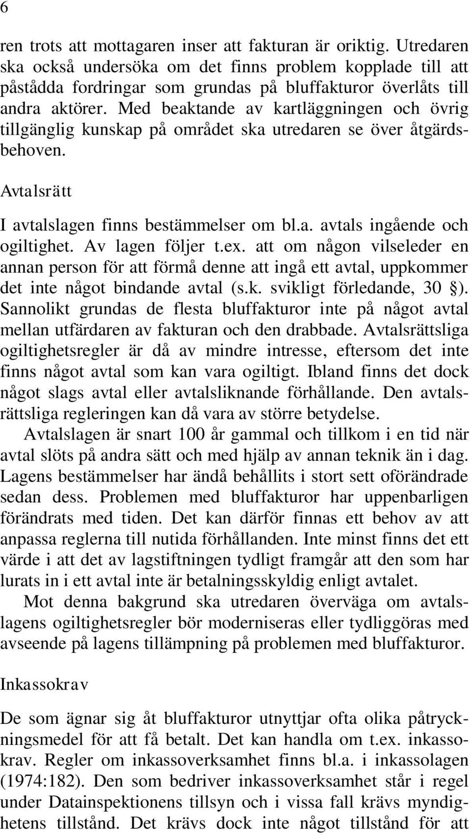 Med beaktande av kartläggningen och övrig tillgänglig kunskap på området ska utredaren se över åtgärdsbehoven. Avtalsrätt I avtalslagen finns bestämmelser om bl.a. avtals ingående och ogiltighet.