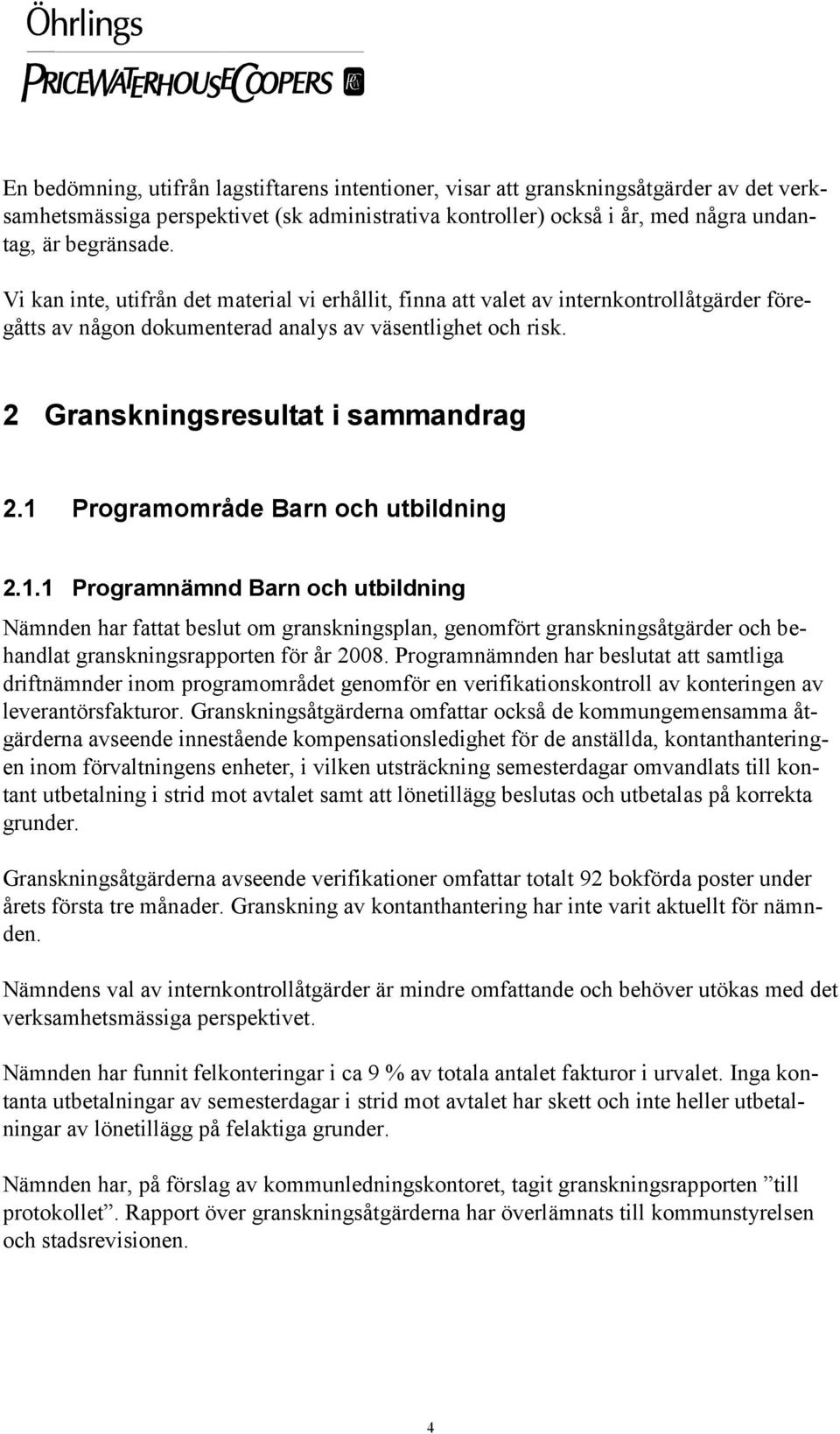 1 Programområde Barn och utbildning 2.1.1 Programnämnd Barn och utbildning Nämnden har fattat beslut om granskningsplan, genomfört granskningsåtgärder och behandlat granskningsrapporten för år 2008.