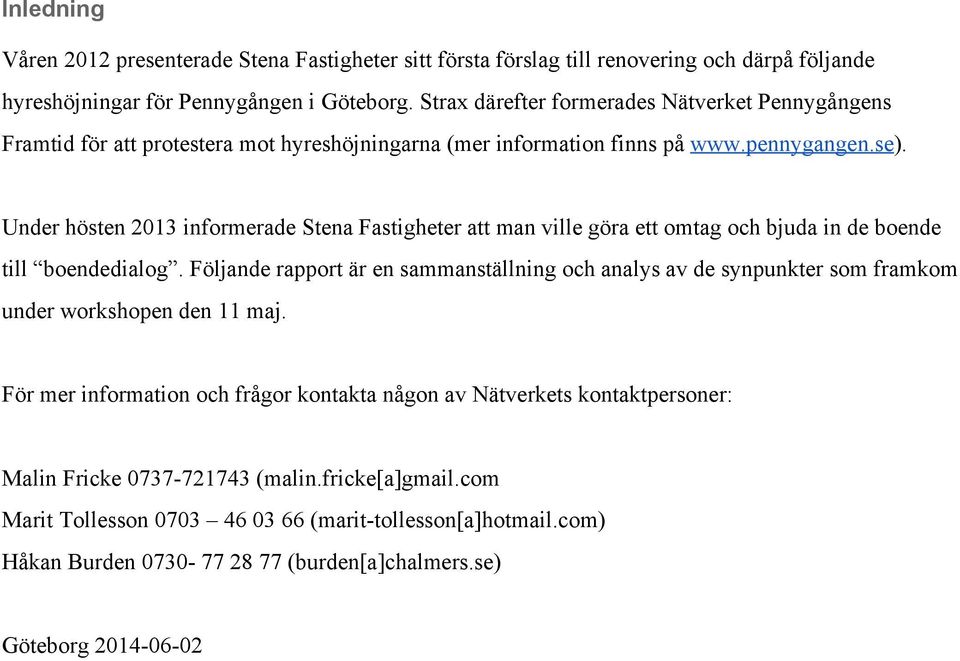 Under hösten 2013 informerade Stena Fastigheter att man ville göra ett omtag och bjuda in de boende till boendedialog.