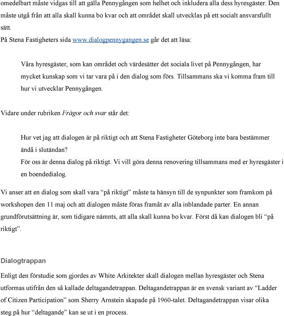 se går det att läsa: Våra hyresgäster, som kan området och värdesätter det sociala livet på Pennygången, har mycket kunskap som vi tar vara på i den dialog som förs.