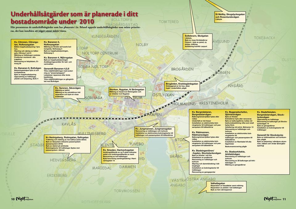 Citronen, Citrongatan, Noltorpsgatan Bättre trapphusbelysning i fyra hus.