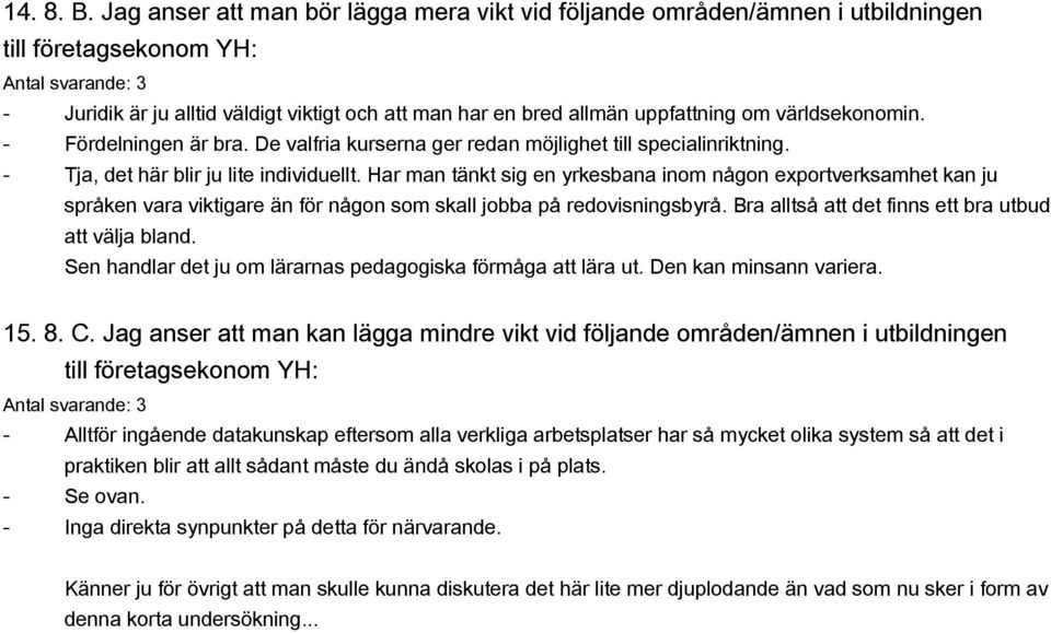 världsekonomin. - Fördelningen är bra. De valfria kurserna ger redan möjlighet till specialinriktning. - Tja, det här blir ju lite individuellt.