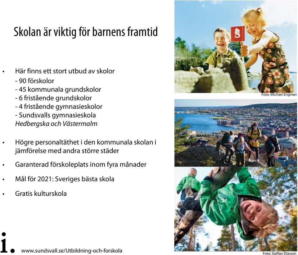 Engman Högre personaltäthet i den kommunala skolan i jämförelse med andra större städer Garanterad förskoleplats inom