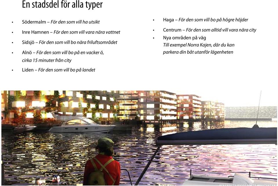 city Haga För den som vill bo på högre höjder Centrum För den som alltid vill vara nära city Nya områden på