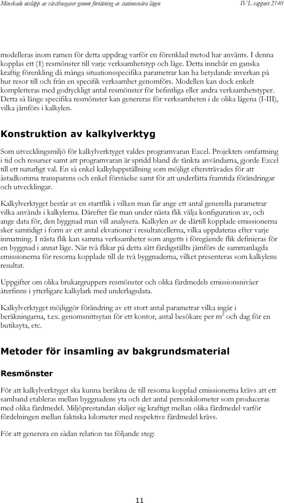 Modellen kan dock enkelt kompletteras med godtyckligt antal resmönster för befintliga eller andra verksamhetstyper.