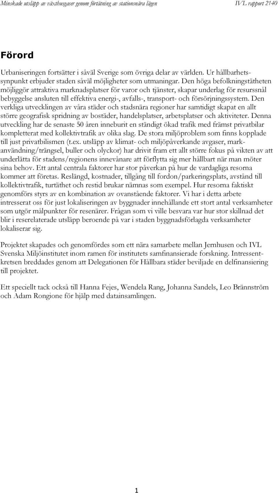 försörjningssystem. Den verkliga utvecklingen av våra städer och stadsnära regioner har samtidigt skapat en allt större geografisk spridning av bostäder, handelsplatser, arbetsplatser och aktiviteter.