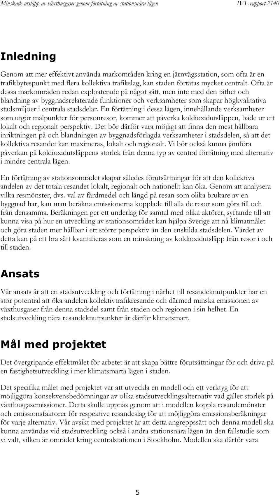 stadsdelar. En förtätning i dessa lägen, innehållande verksamheter som utgör målpunkter för personresor, kommer att påverka koldioxidutsläppen, både ur ett lokalt och regionalt perspektiv.