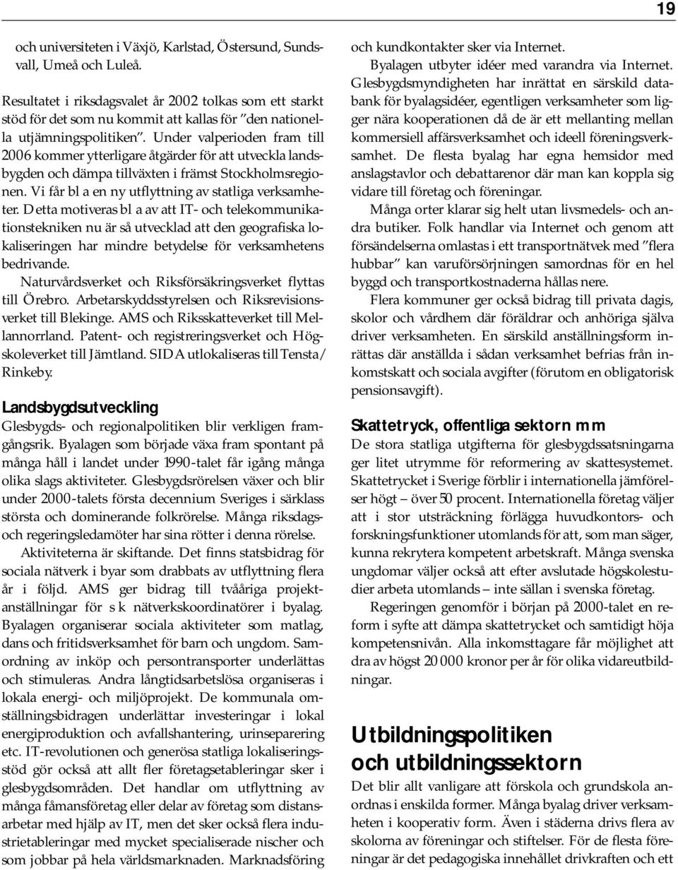 Under valperioden fram till 2006 kommer ytterligare åtgärder för att utveckla landsbygden och dämpa tillväxten i främst Stockholmsregionen. Vi får bl a en ny utflyttning av statliga verksamheter.