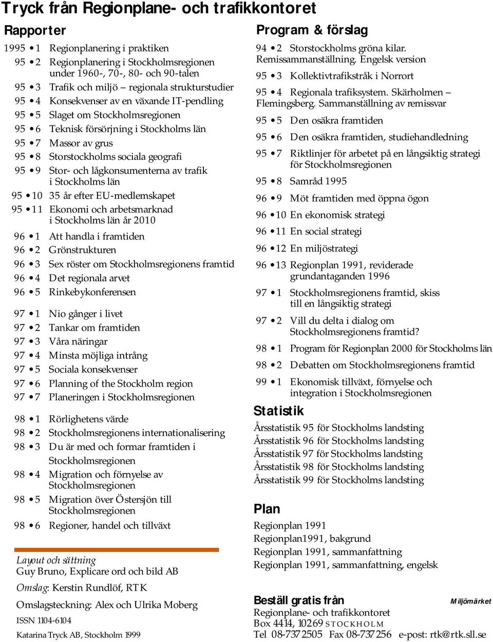 Stor- och lågkonsumenterna av trafik i Stockholms län 95 10 35 år efter EU-medlemskapet 95 11 Ekonomi och arbetsmarknad i Stockholms län år 2010 96 1 Att handla i framtiden 96 2 Grönstrukturen 96 3