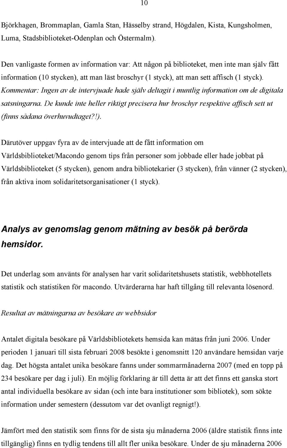 Kommentar: Ingen av de intervjuade hade själv deltagit i muntlig information om de digitala satsningarna.