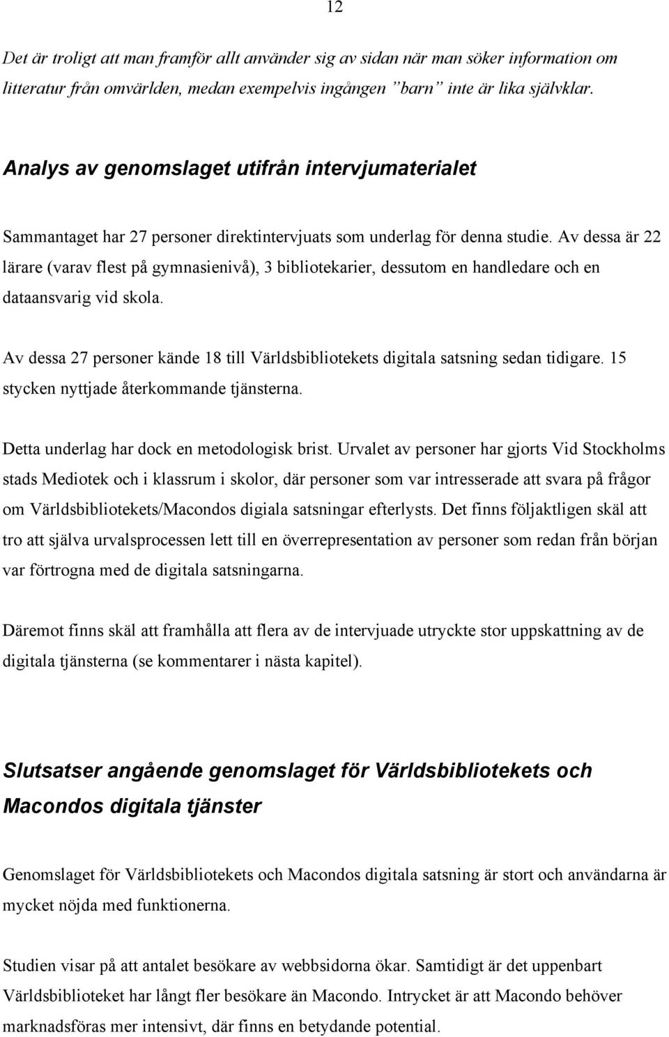 Av dessa är 22 lärare (varav flest på gymnasienivå), 3 bibliotekarier, dessutom en handledare och en dataansvarig vid skola.