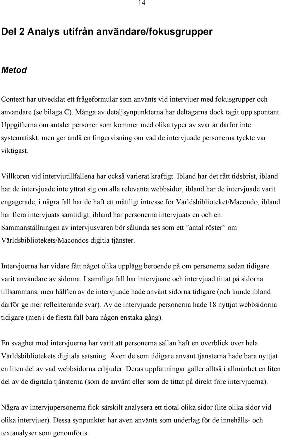 Uppgifterna om antalet personer som kommer med olika typer av svar är därför inte systematiskt, men ger ändå en fingervisning om vad de intervjuade personerna tyckte var viktigast.