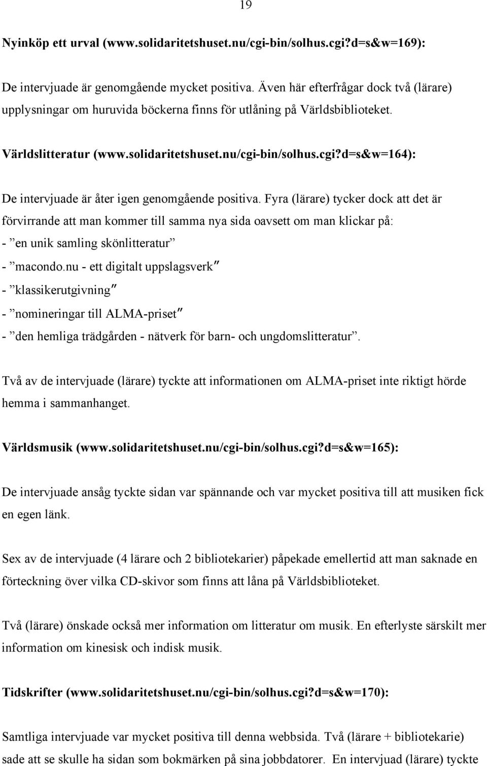 bin/solhus.cgi?d=s&w=164): De intervjuade är åter igen genomgående positiva.