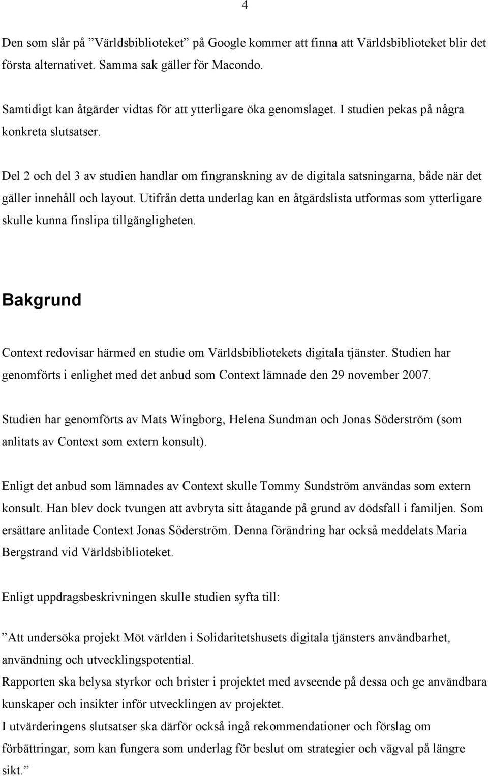 Del 2 och del 3 av studien handlar om fingranskning av de digitala satsningarna, både när det gäller innehåll och layout.