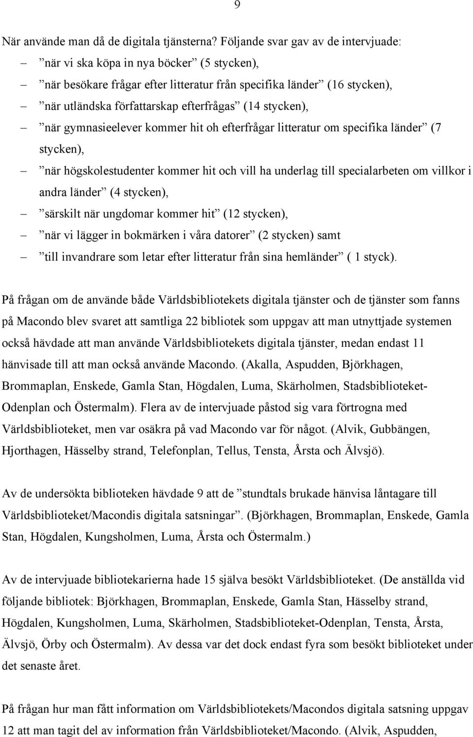 stycken), när gymnasieelever kommer hit oh efterfrågar litteratur om specifika länder (7 stycken), när högskolestudenter kommer hit och vill ha underlag till specialarbeten om villkor i andra länder