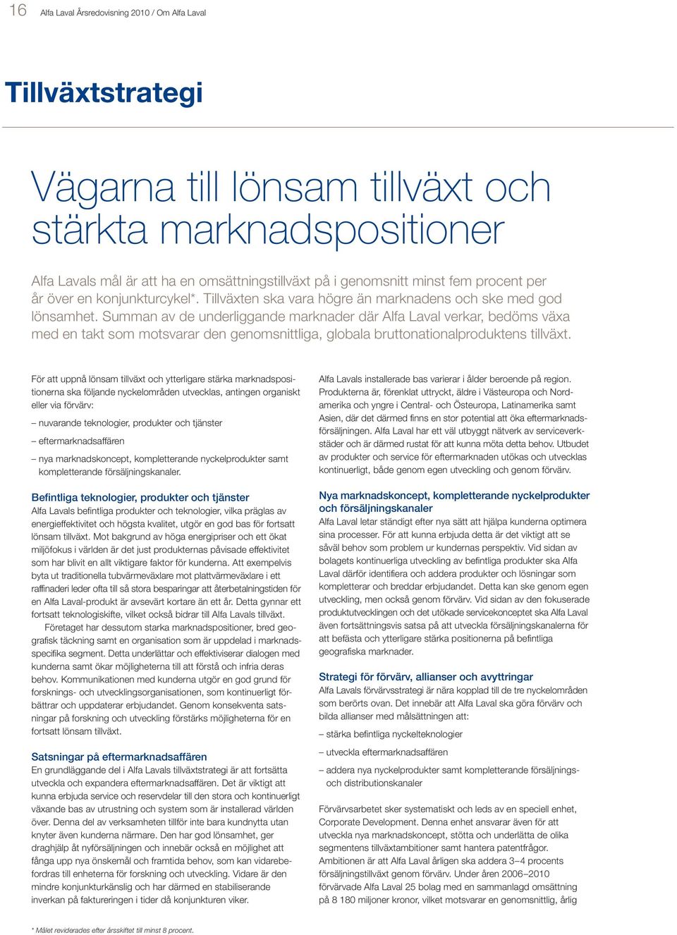 Summan av de underliggande marknader där Alfa Laval verkar, bedöms växa med en takt som motsvarar den genomsnittliga, globala bruttonationalproduktens tillväxt.