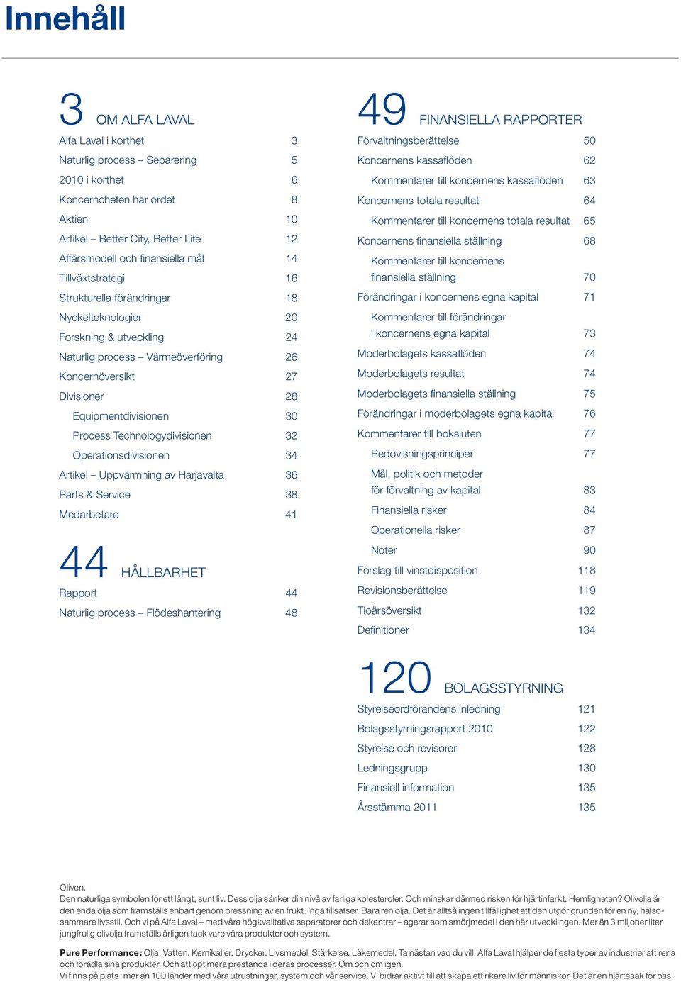 Process Technologydivisionen 32 Operationsdivisionen 34 Artikel Uppvärmning av Harjavalta 36 Parts & Service 38 Medarbetare 41 49 FINANSIELLA RAPPORTER Förvaltningsberättelse 50 s kassafl öden 62