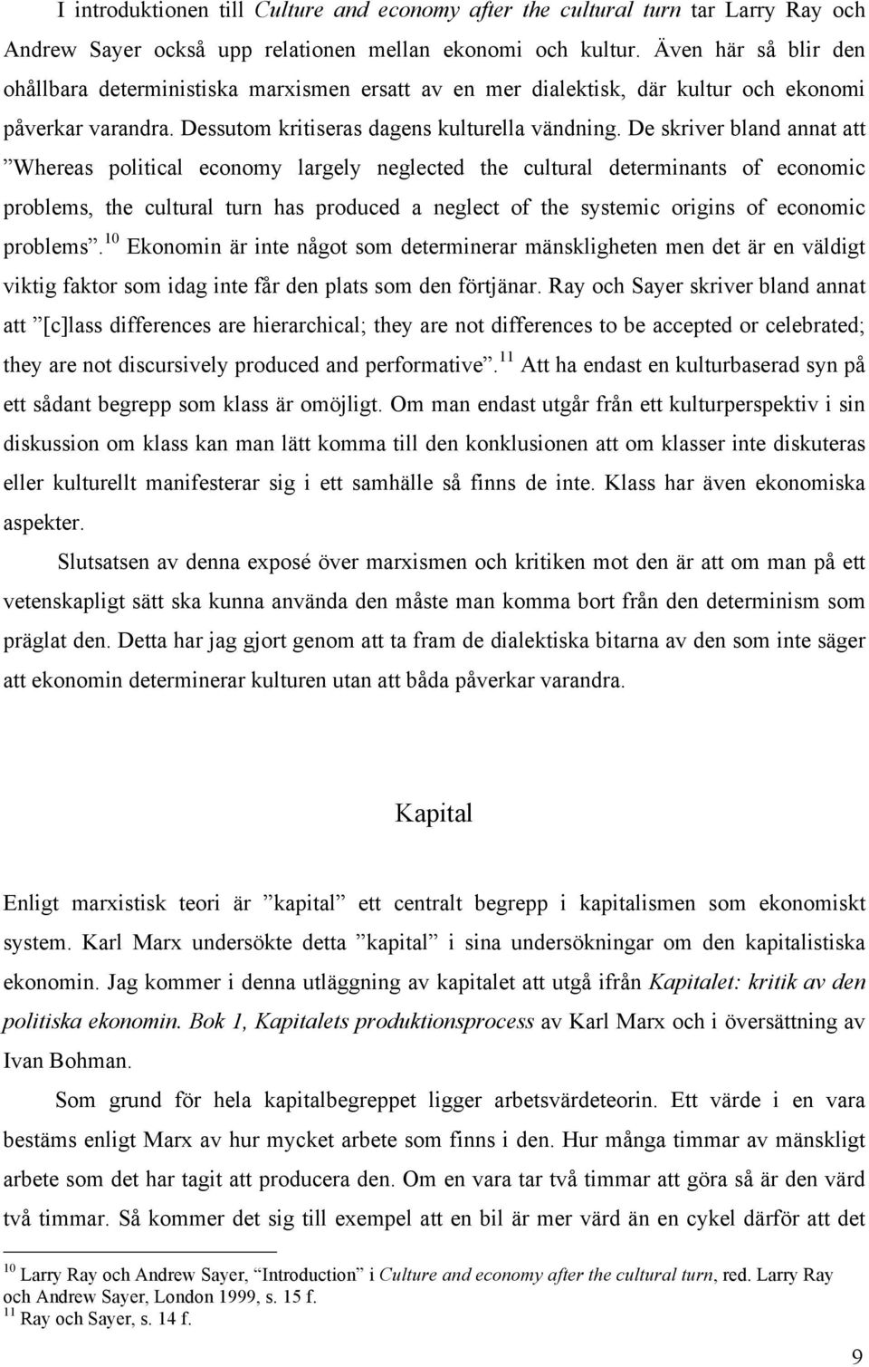 De skriver bland annat att Whereas political economy largely neglected the cultural determinants of economic problems, the cultural turn has produced a neglect of the systemic origins of economic