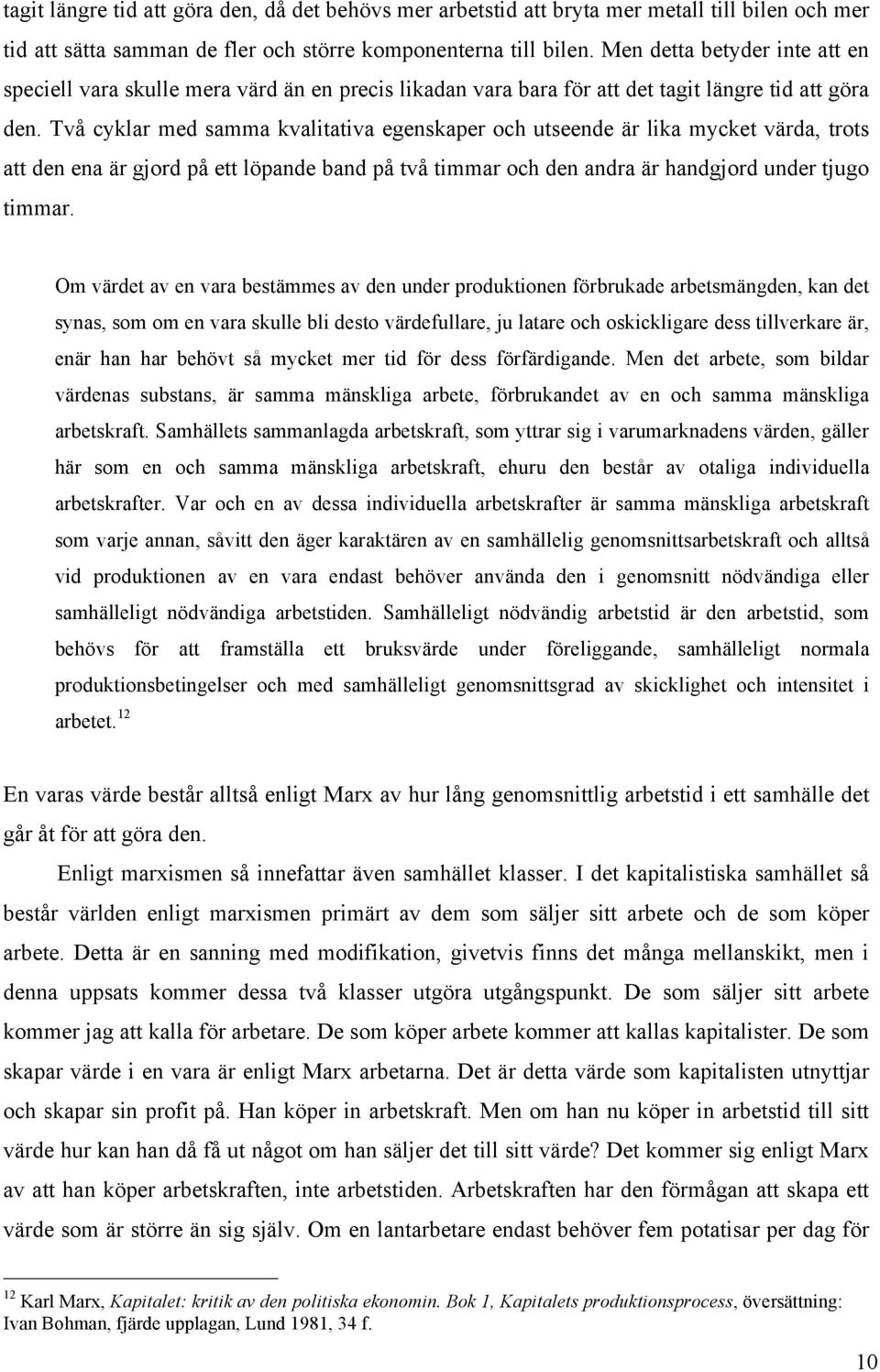 Två cyklar med samma kvalitativa egenskaper och utseende är lika mycket värda, trots att den ena är gjord på ett löpande band på två timmar och den andra är handgjord under tjugo timmar.