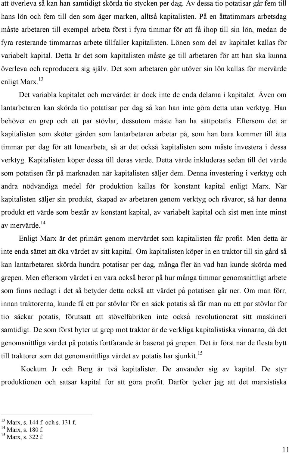 Lönen som del av kapitalet kallas för variabelt kapital. Detta är det som kapitalisten måste ge till arbetaren för att han ska kunna överleva och reproducera sig själv.