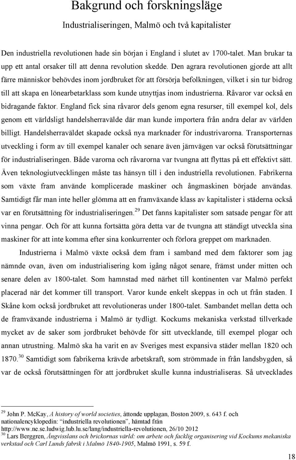 Den agrara revolutionen gjorde att allt färre människor behövdes inom jordbruket för att försörja befolkningen, vilket i sin tur bidrog till att skapa en lönearbetarklass som kunde utnyttjas inom