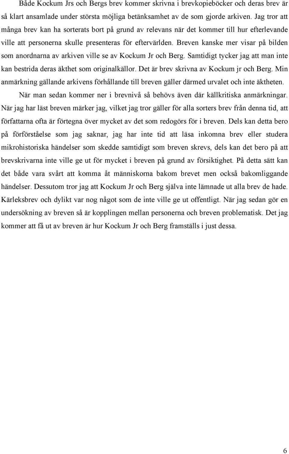 Breven kanske mer visar på bilden som anordnarna av arkiven ville se av Kockum Jr och Berg. Samtidigt tycker jag att man inte kan bestrida deras äkthet som originalkällor.