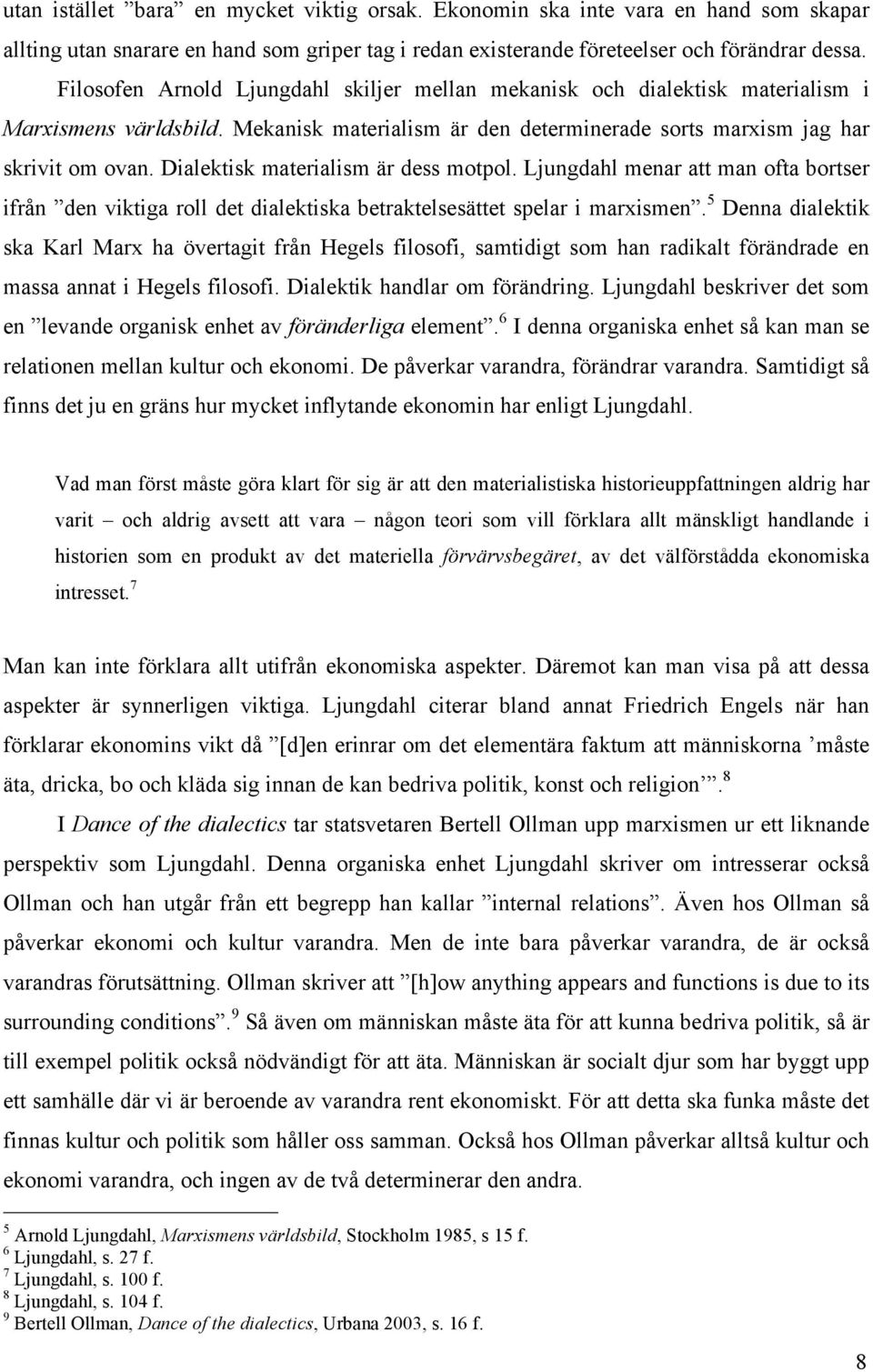 Dialektisk materialism är dess motpol. Ljungdahl menar att man ofta bortser ifrån den viktiga roll det dialektiska betraktelsesättet spelar i marxismen.